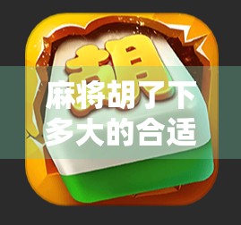 麻将胡了下多大的合适？揭秘高手都懂的尺度哲学！