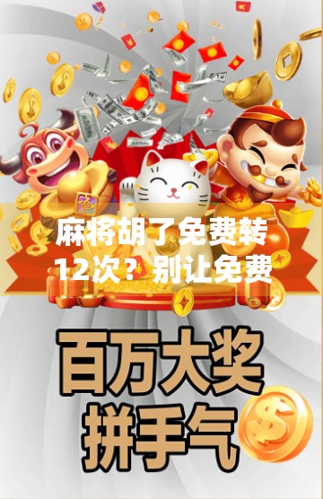 麻将胡了免费转12次？别让免费变成陷阱！