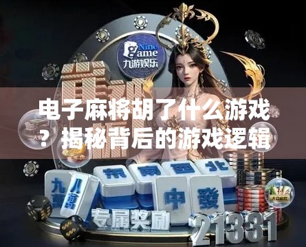 电子麻将胡了什么游戏？揭秘背后的游戏逻辑与玩家心理