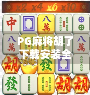 PG麻将胡了下载安装全攻略,新手入门到高手进阶,轻松上手不踩坑! PG麻将胡了下载安装全攻略,新手入门到高手进阶,轻松上手不踩坑!