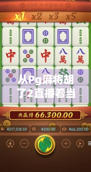 从Pg麻将胡了2直播看当代年轻人的娱乐新生态，不只是游戏，更是社交与情绪出口