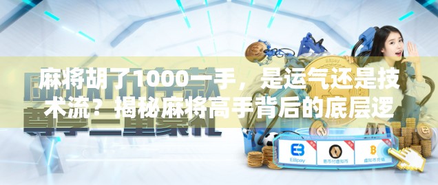 麻将胡了1000一手,是运气还是技术流?揭秘麻将高手背后的底层逻辑! 麻将胡了1000一手,是运气还是技术流?揭秘麻将高手背后的底层逻辑!