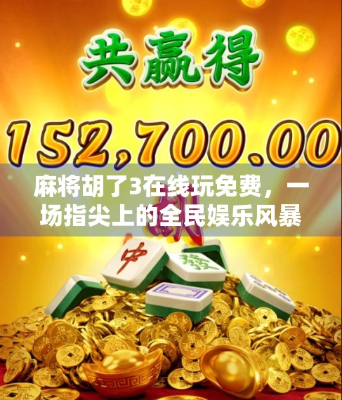 麻将胡了3在线玩免费，一场指尖上的全民娱乐风暴，你准备好了吗？