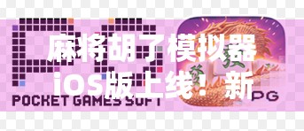 麻将胡了模拟器iOS版上线！新手也能秒变老炮，这游戏太上头了！