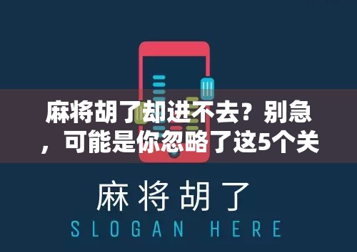 麻将胡了却进不去?别急,可能是你忽略了这5个关键细节! 麻将胡了却进不去?别急,可能是你忽略了这5个关键细节!