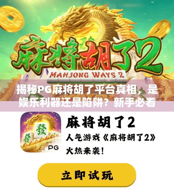 揭秘PG麻将胡了平台真相，是娱乐利器还是陷阱？新手必看避坑指南！
