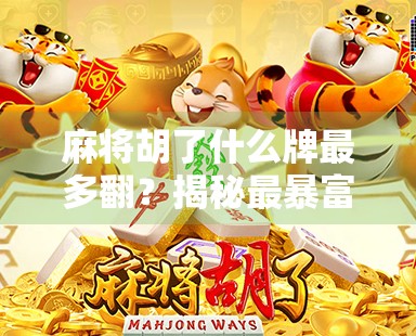 麻将胡了什么牌最多翻？揭秘最暴富牌型背后的概率真相！