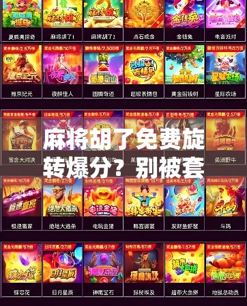 麻将胡了免费旋转爆分？别被套路骗了！揭秘短视频里的暴富幻觉