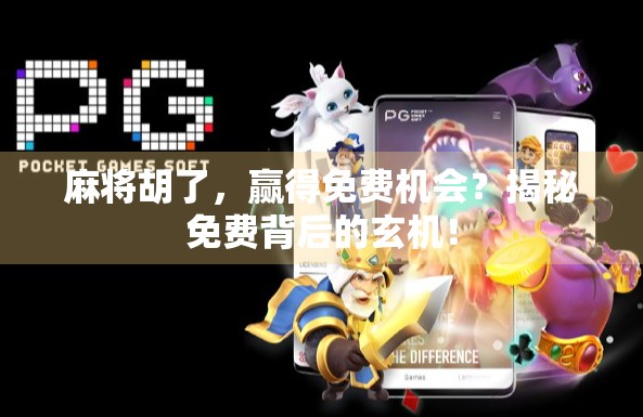 麻将胡了，赢得免费机会？揭秘免费背后的玄机！