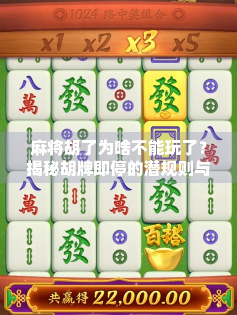 麻将胡了为啥不能玩了?揭秘胡牌即停的潜规则与人性博弈 麻将胡了为啥不能玩了?揭秘胡牌即停的潜规则与人性博弈