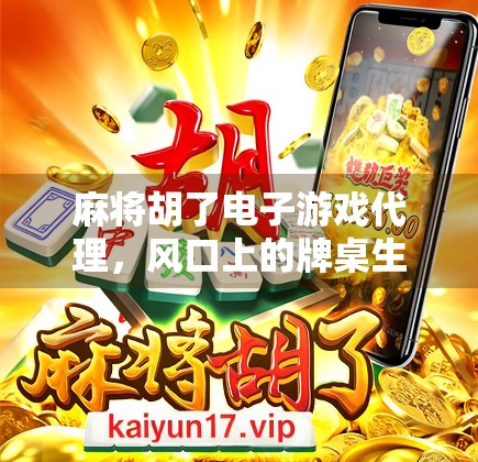 麻将胡了电子游戏代理，风口上的牌桌生意如何掘金？