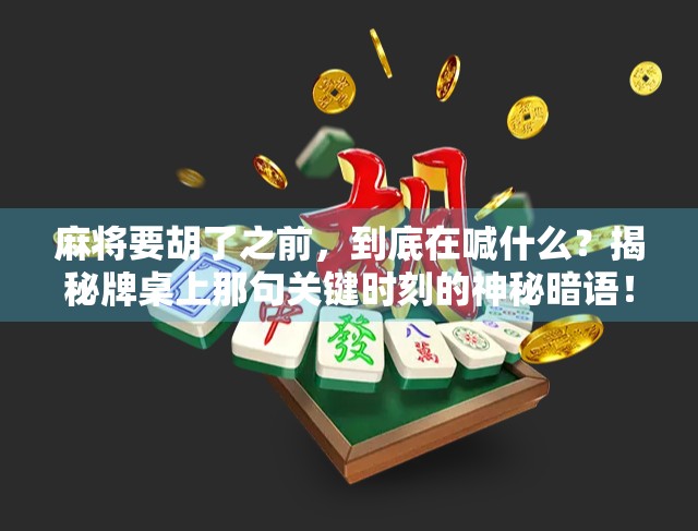麻将要胡了之前，到底在喊什么？揭秘牌桌上那句关键时刻的神秘暗语！