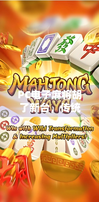 PC电子麻将胡了新台，传统与科技的完美碰撞，开启全民麻将新时代！