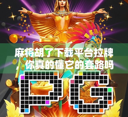 麻将胡了下载平台拉牌，你真的懂它的套路吗？