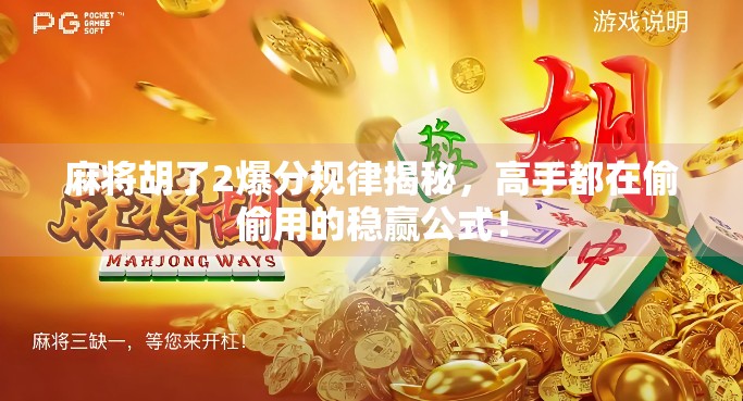 麻将胡了2爆分规律揭秘，高手都在偷偷用的稳赢公式！