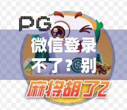 微信登录不了?别慌!麻将胡了,但你的账号可能卡住了! 微信登录不了?别慌!麻将胡了,但你的账号可能卡住了!