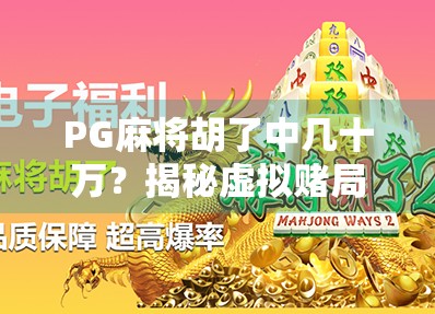 PG麻将胡了中几十万？揭秘虚拟赌局背后的流量陷阱与人性博弈