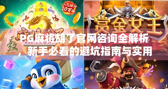 PG麻将胡了官网咨询全解析,新手必看的避坑指南与实用技巧 PG麻将胡了官网咨询全解析,新手必看的避坑指南与实用技巧