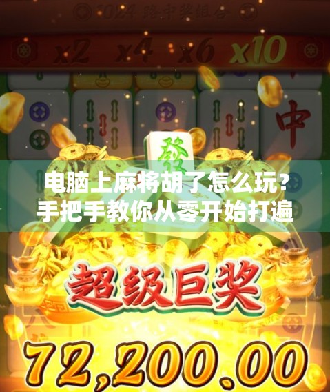 电脑上麻将胡了怎么玩？手把手教你从零开始打遍天下！