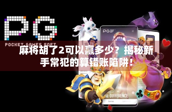 麻将胡了2可以赢多少？揭秘新手常犯的算错账陷阱！