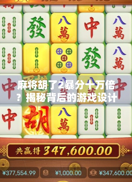 麻将胡了2暴分十万倍?揭秘背后的游戏设计陷阱与玩家心理博弈! 麻将胡了2暴分十万倍?揭秘背后的游戏设计陷阱与玩家心理博弈!