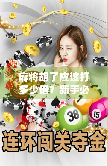 麻将胡了应该打多少倍？新手必看的倍数计算指南！