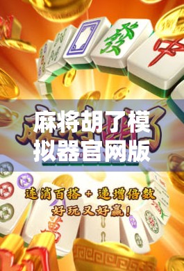 麻将胡了模拟器官网版，新手也能秒变牌神的神器，你还在等什么？