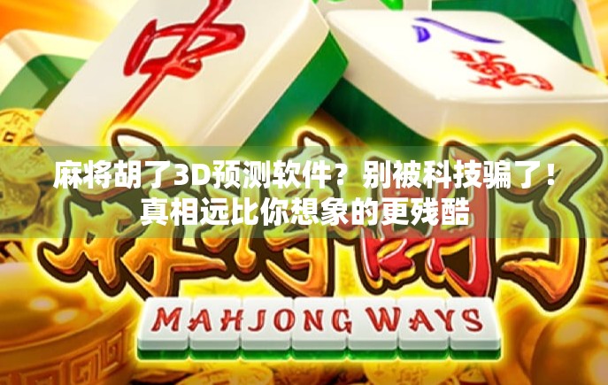 麻将胡了3D预测软件？别被科技骗了！真相远比你想象的更残酷