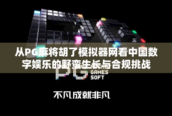 从PG麻将胡了模拟器网看中国数字娱乐的野蛮生长与合规挑战 从PG麻将胡了模拟器网看中国数字娱乐的野蛮生长与合规挑战