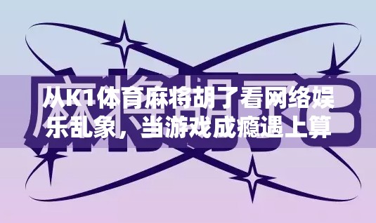从K1体育麻将胡了看网络娱乐乱象，当游戏成瘾遇上算法陷阱