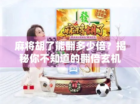 麻将胡了能翻多少倍？揭秘你不知道的翻倍玄机！