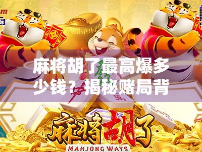 麻将胡了最高爆多少钱？揭秘赌局背后的财富密码与风险陷阱！