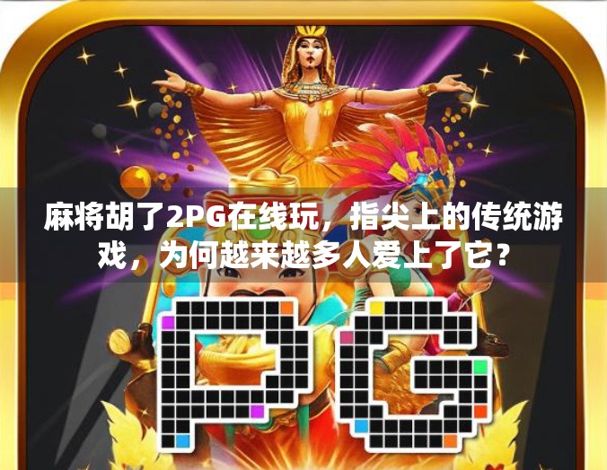 麻将胡了2PG在线玩,指尖上的传统游戏,为何越来越多人爱上了它? 麻将胡了2PG在线玩,指尖上的传统游戏,为何越来越多人爱上了它?