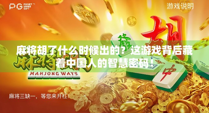 麻将胡了什么时候出的？这游戏背后藏着中国人的智慧密码！