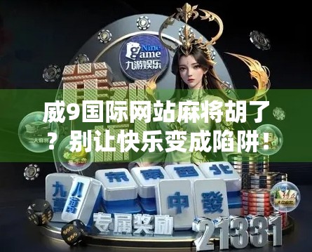 威9国际网站麻将胡了？别让快乐变成陷阱！