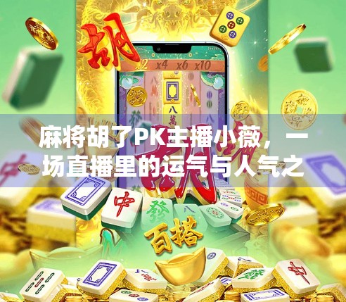 麻将胡了PK主播小薇，一场直播里的运气与人气之争
