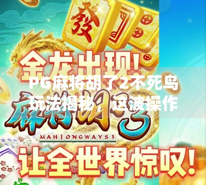 PG麻将胡了2不死鸟玩法揭秘，这波操作，让你从菜鸟变老手！