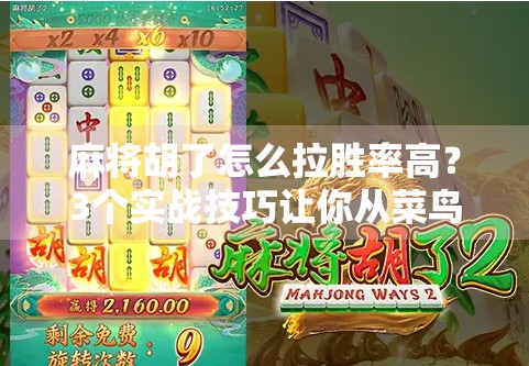 麻将胡了怎么拉胜率高？3个实战技巧让你从菜鸟变牌神