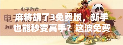 麻将胡了3免费版,新手也能秒变高手?这波免费真的香吗? 麻将胡了3免费版,新手也能秒变高手?这波免费真的香吗?