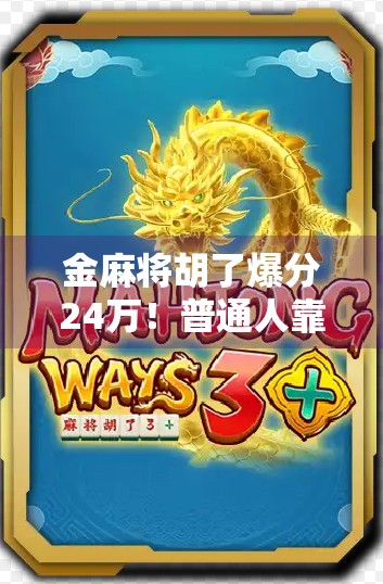 金麻将胡了爆分24万!普通人靠这招逆袭,月入过万不是梦? 金麻将胡了爆分24万!普通人靠这招逆袭,月入过万不是梦?