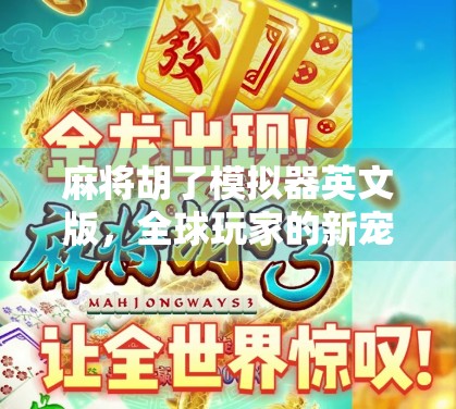 麻将胡了模拟器英文版,全球玩家的新宠,中式智慧如何征服世界? 麻将胡了模拟器英文版,全球玩家的新宠,中式智慧如何征服世界?