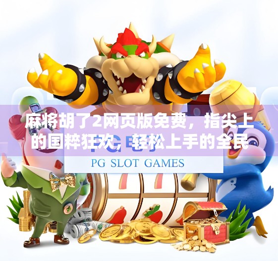 麻将胡了2网页版免费，指尖上的国粹狂欢，轻松上手的全民娱乐新宠！