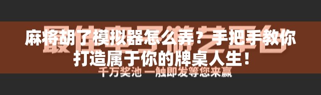 麻将胡了模拟器怎么弄？手把手教你打造属于你的牌桌人生！