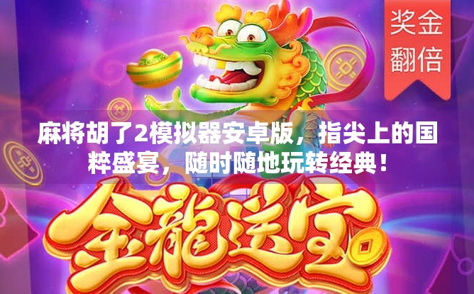 麻将胡了2模拟器安卓版，指尖上的国粹盛宴，随时随地玩转经典！