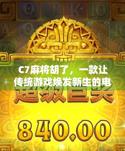 C7麻将胡了，一款让传统游戏焕发新生的电子竞技新宠！