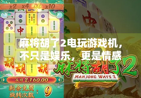 麻将胡了2电玩游戏机，不只是娱乐，更是情感与记忆的载体