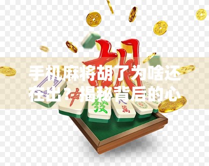 手机麻将胡了为啥还在出？揭秘背后的心理陷阱与算法逻辑