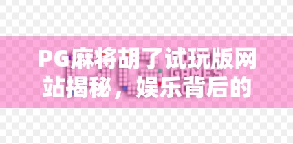 PG麻将胡了试玩版网站揭秘，娱乐背后的风险你真的了解吗？