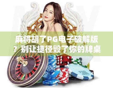 麻将胡了PG电子破解版？别让捷径毁了你的牌桌人生！
