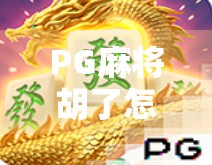 PG麻将胡了怎么才能胡？新手必看的5大技巧与实战攻略！